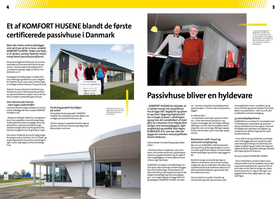 - Gennem deltagelsen i KOMFORT HUSENE har vi lært, hvad et passivhus er, og hvordan man bygger det, fortæller Axel Høyer og Dennis Pedersen, der her ses ved husets centrale betonkerne.