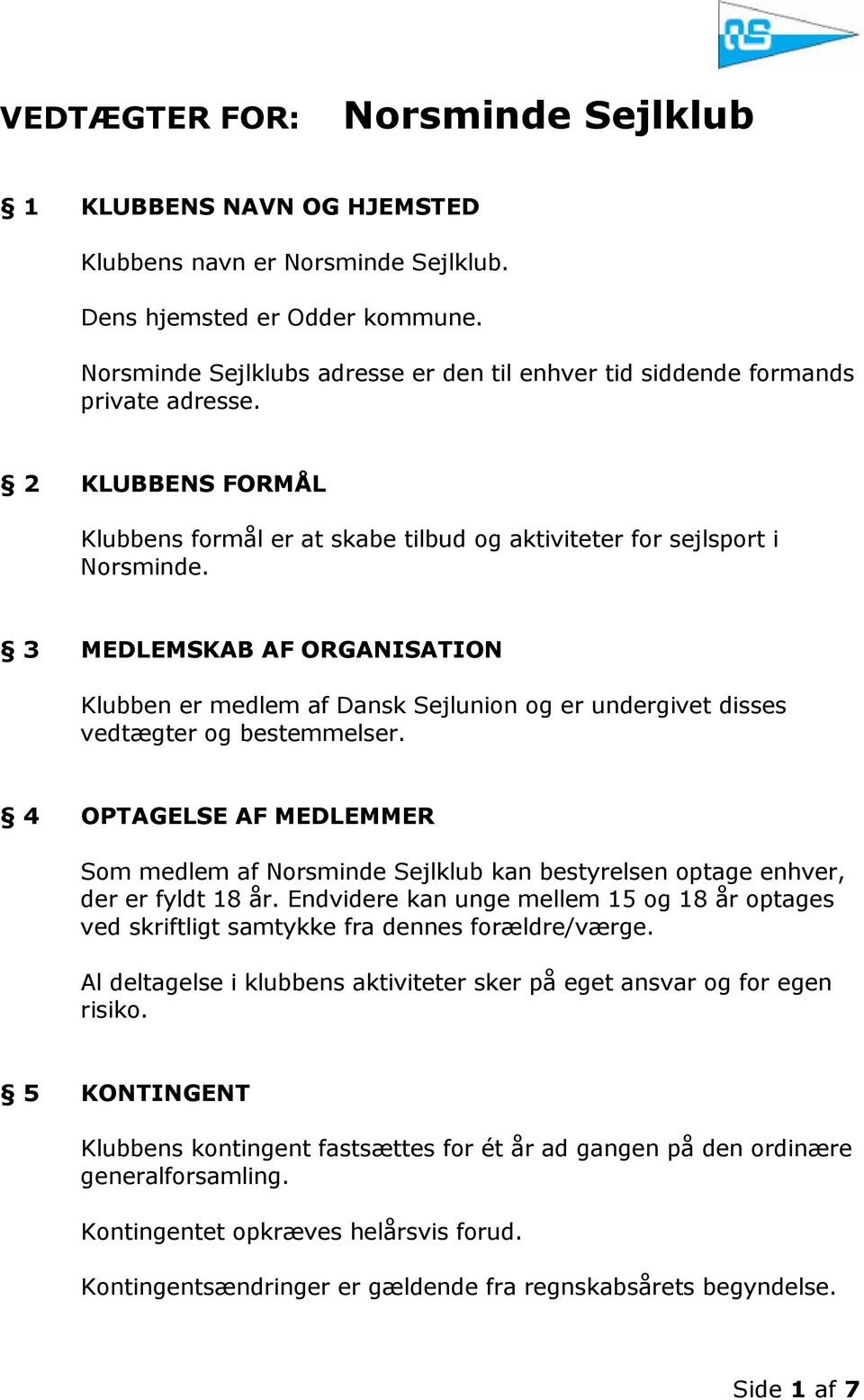 3 MEDLEMSKAB AF ORGANISATION Klubben er medlem af Dansk Sejlunion og er undergivet disses vedtægter og bestemmelser.