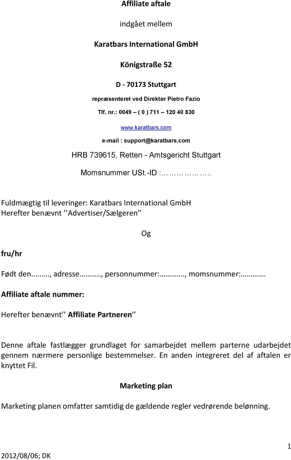 . Fuldmægtig til leveringer: Karatbars International GmbH Herefter benævnt Advertiser/Sælgeren fru/hr Født den...., adresse.., personnummer:., momsnummer:.