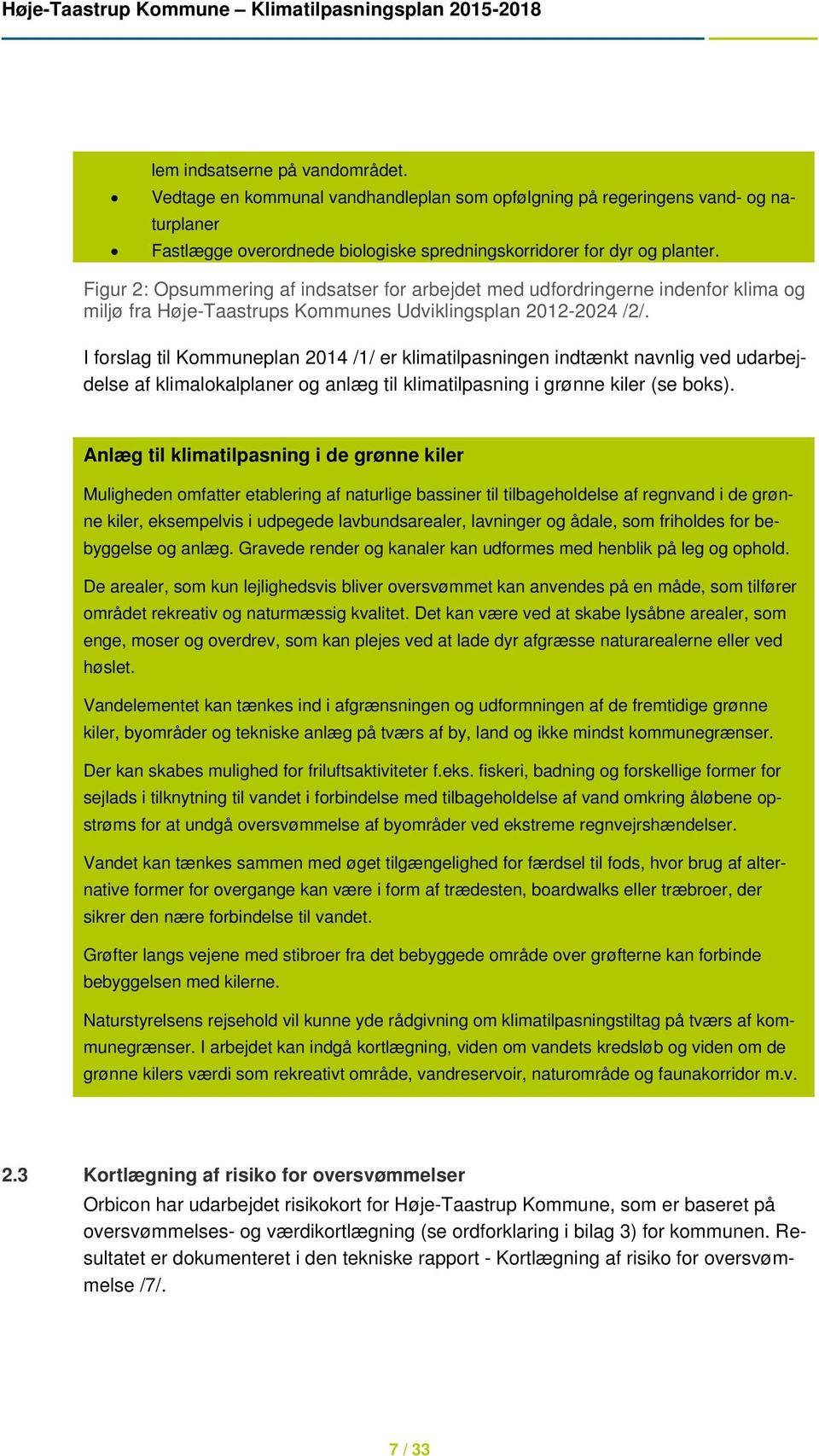 I forslag til Kommuneplan 2014 /1/ er klimatilpasningen indtænkt navnlig ved udarbejdelse af klimalokalplaner og anlæg til klimatilpasning i grønne kiler (se boks).