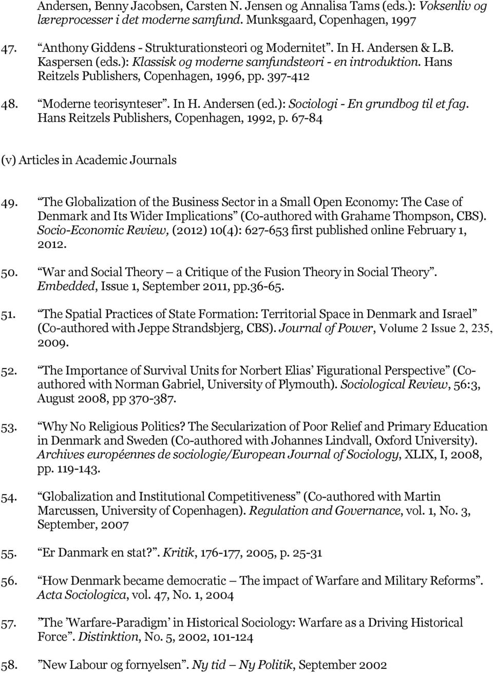 397-412 48. Moderne teorisynteser. In H. Andersen (ed.): Sociologi - En grundbog til et fag. Hans Reitzels Publishers, Copenhagen, 1992, p. 67-84 (v) Articles in Academic Journals 49.