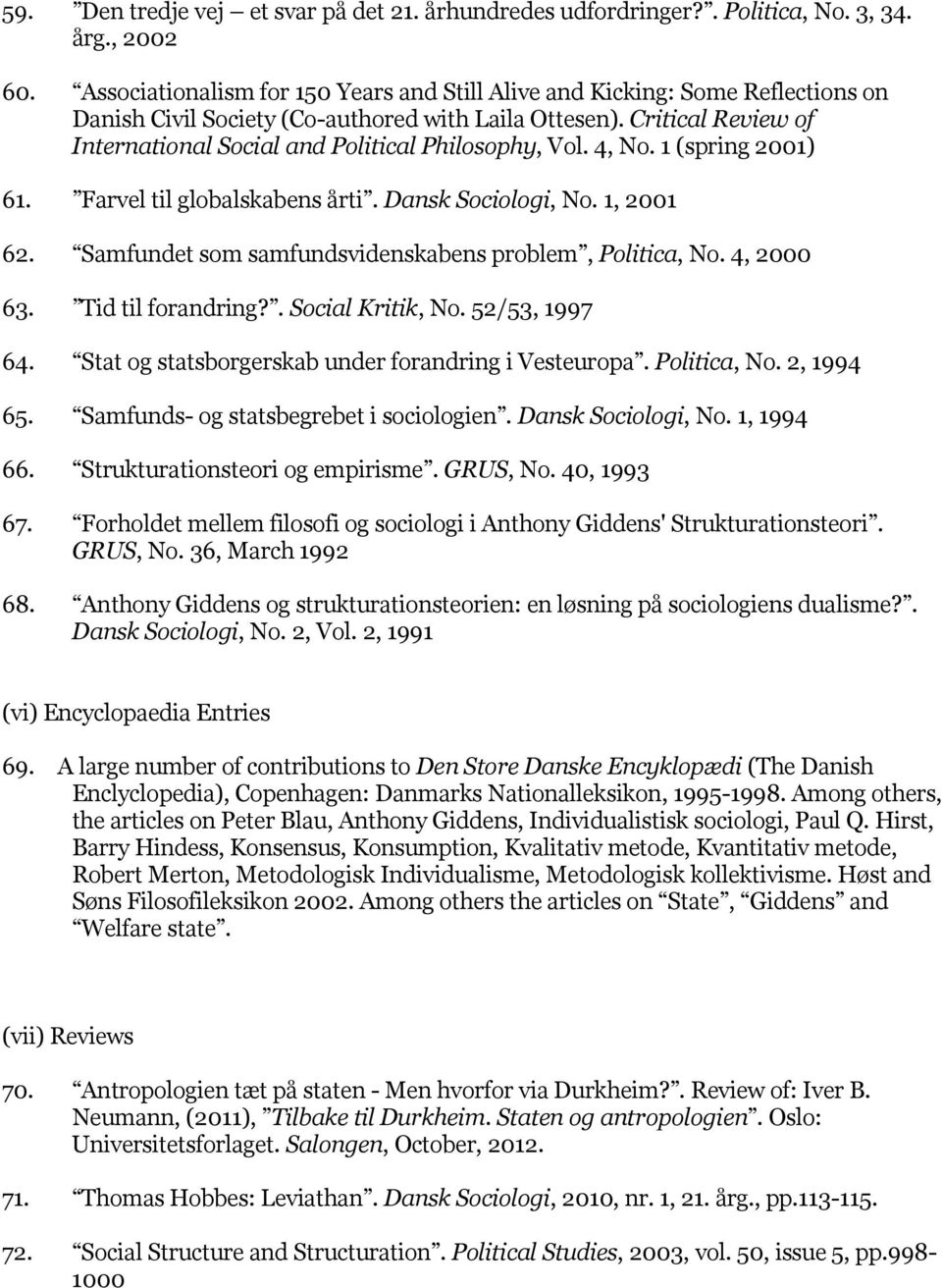 Critical Review of International Social and Political Philosophy, Vol. 4, No. 1 (spring 2001) 61. Farvel til globalskabens årti. Dansk Sociologi, No. 1, 2001 62.