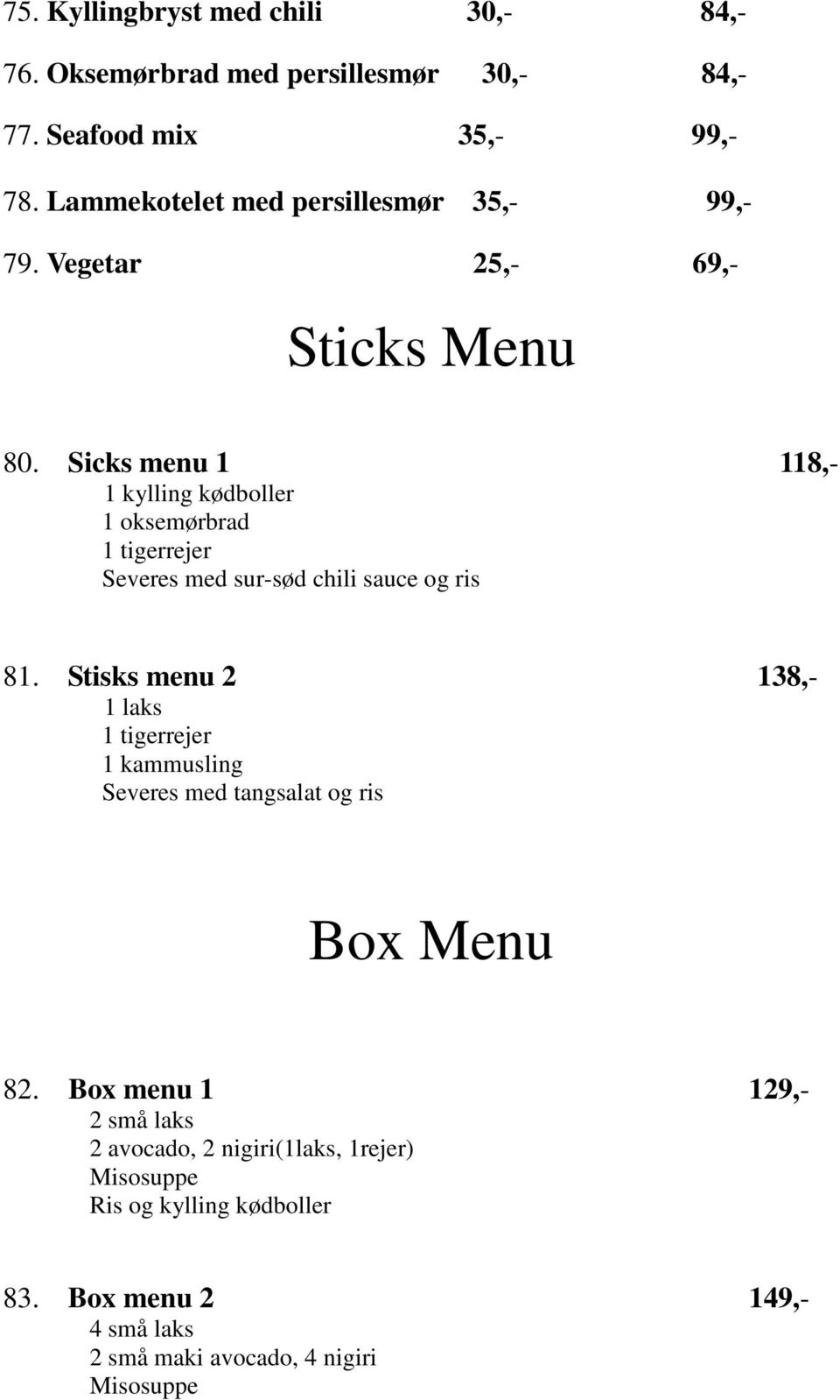 Sicks menu 1 118,- 1 kylling kødboller 1 oksemørbrad 1 tigerrejer Severes med sur-sød chili sauce og ris 81.