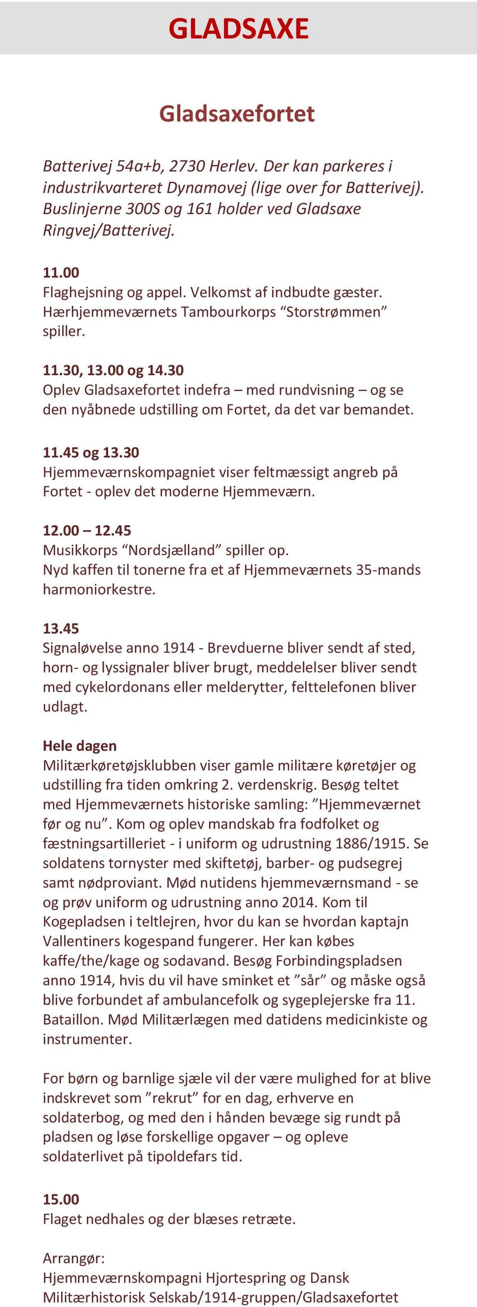 30 Oplev Gladsaxefortet indefra med rundvisning og se den nyåbnede udstilling om Fortet, da det var bemandet. 11.45 og 13.
