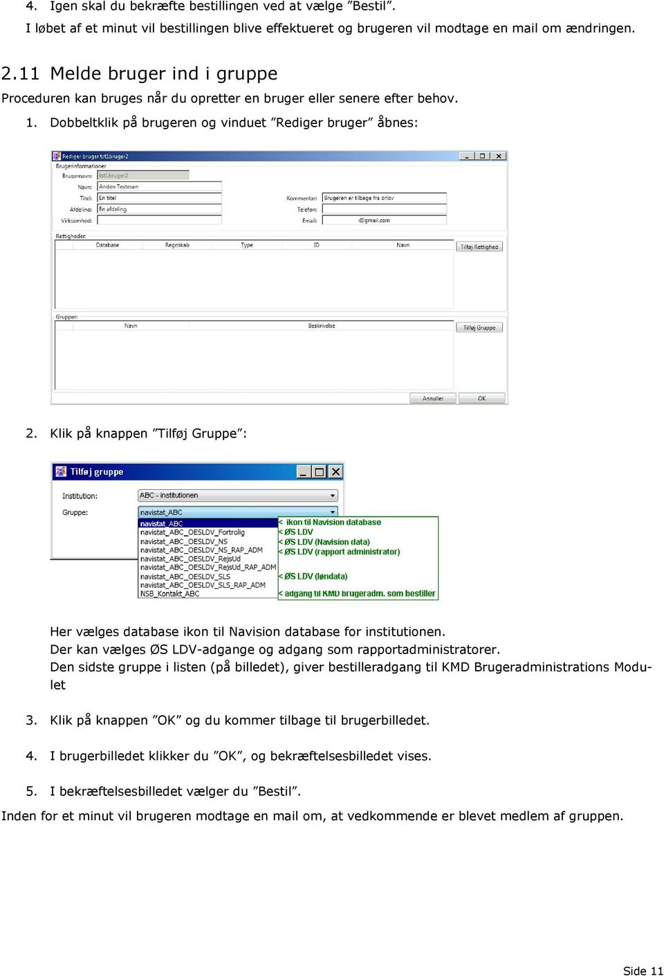 Klik på knappen Tilføj Gruppe : Her vælges database ikon til Navision database for institutionen. Der kan vælges ØS LDV-adgange og adgang som rapportadministratorer.
