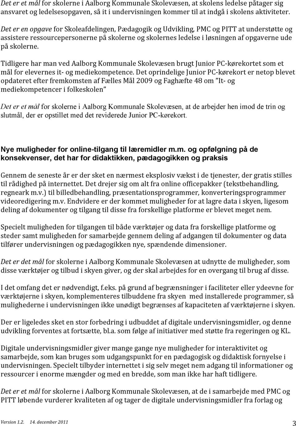 Tidligere har man ved Aalborg Kommunale Skolevæsen brugt Junior PC- kørekortet som et mål for elevernes it- og mediekompetence.