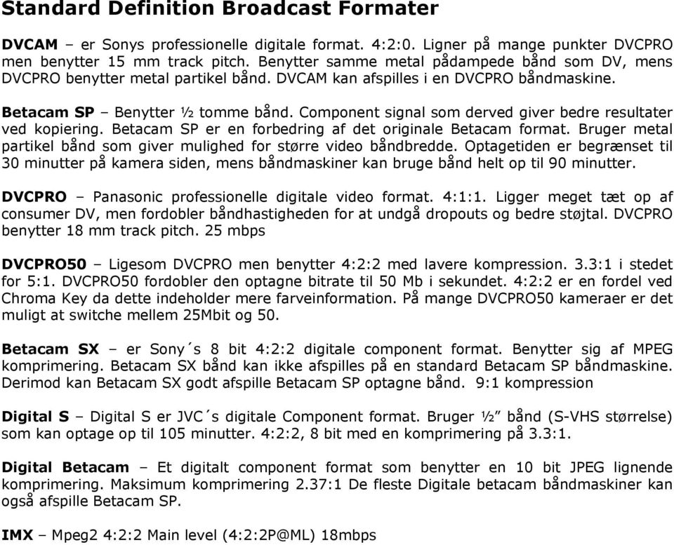 Component signal som derved giver bedre resultater ved kopiering. Betacam SP er en forbedring af det originale Betacam format.