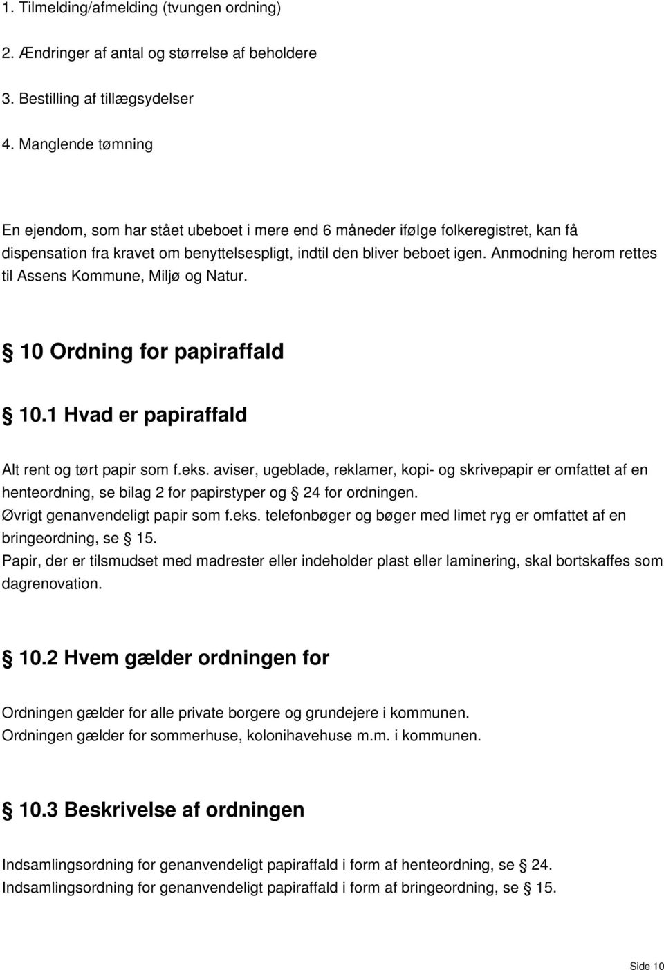 Anmodning herom rettes til Assens Kommune, Miljø og Natur. 10 Ordning for papiraffald 10.1 Hvad er papiraffald Alt rent og tørt papir som f.eks.