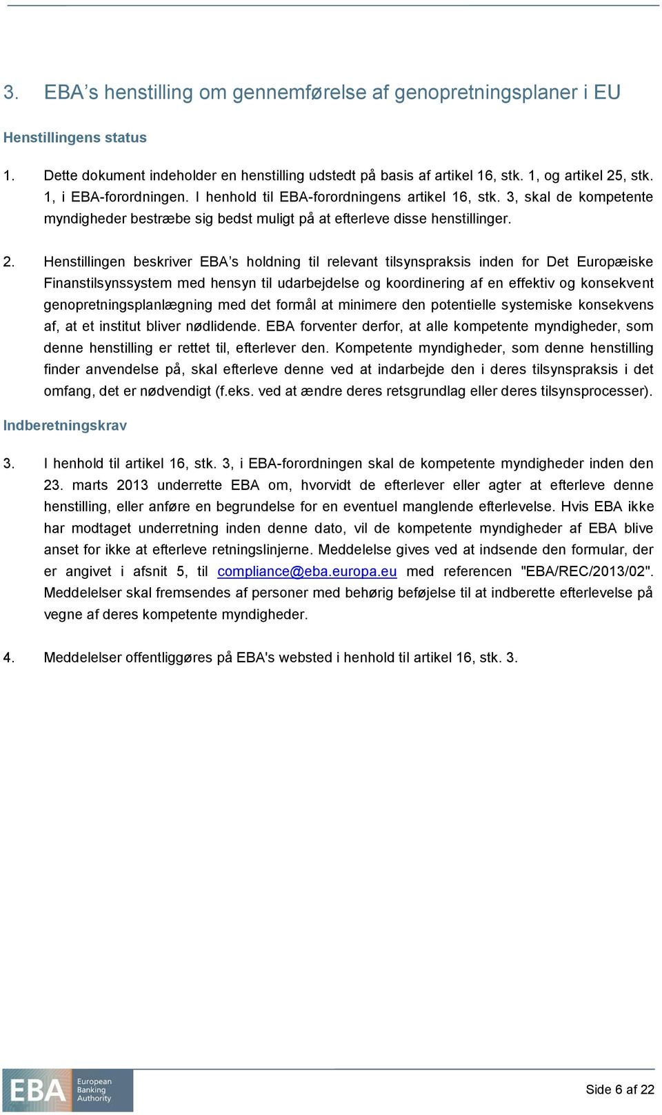 Henstillingen beskriver EBA s holdning til relevant tilsynspraksis inden for Det Europæiske Finanstilsynssystem med hensyn til udarbejdelse og koordinering af en effektiv og konsekvent