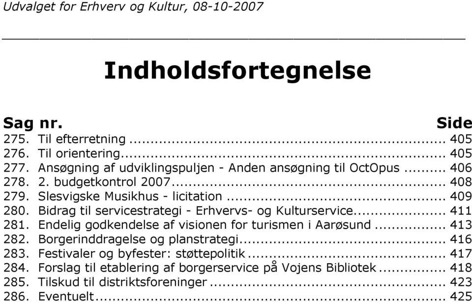 Bidrag til servicestrategi - Erhvervs- og Kulturservice... 411 281. Endelig godkendelse af visionen for turismen i Aarøsund... 413 282.