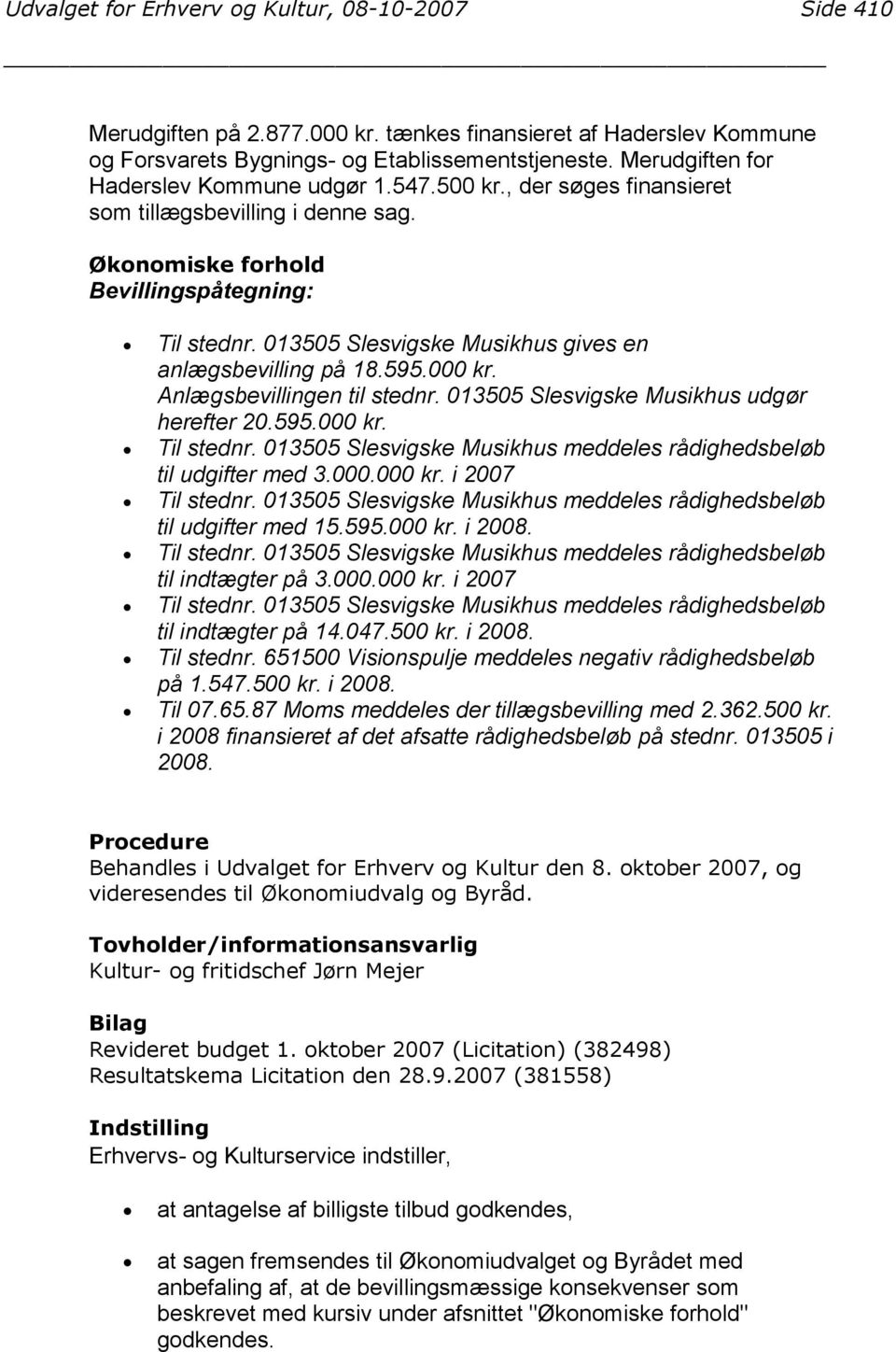 013505 Slesvigske Musikhus gives en anlægsbevilling på 18.595.000 kr. Anlægsbevillingen til stednr. 013505 Slesvigske Musikhus udgør herefter 20.595.000 kr. Til stednr.