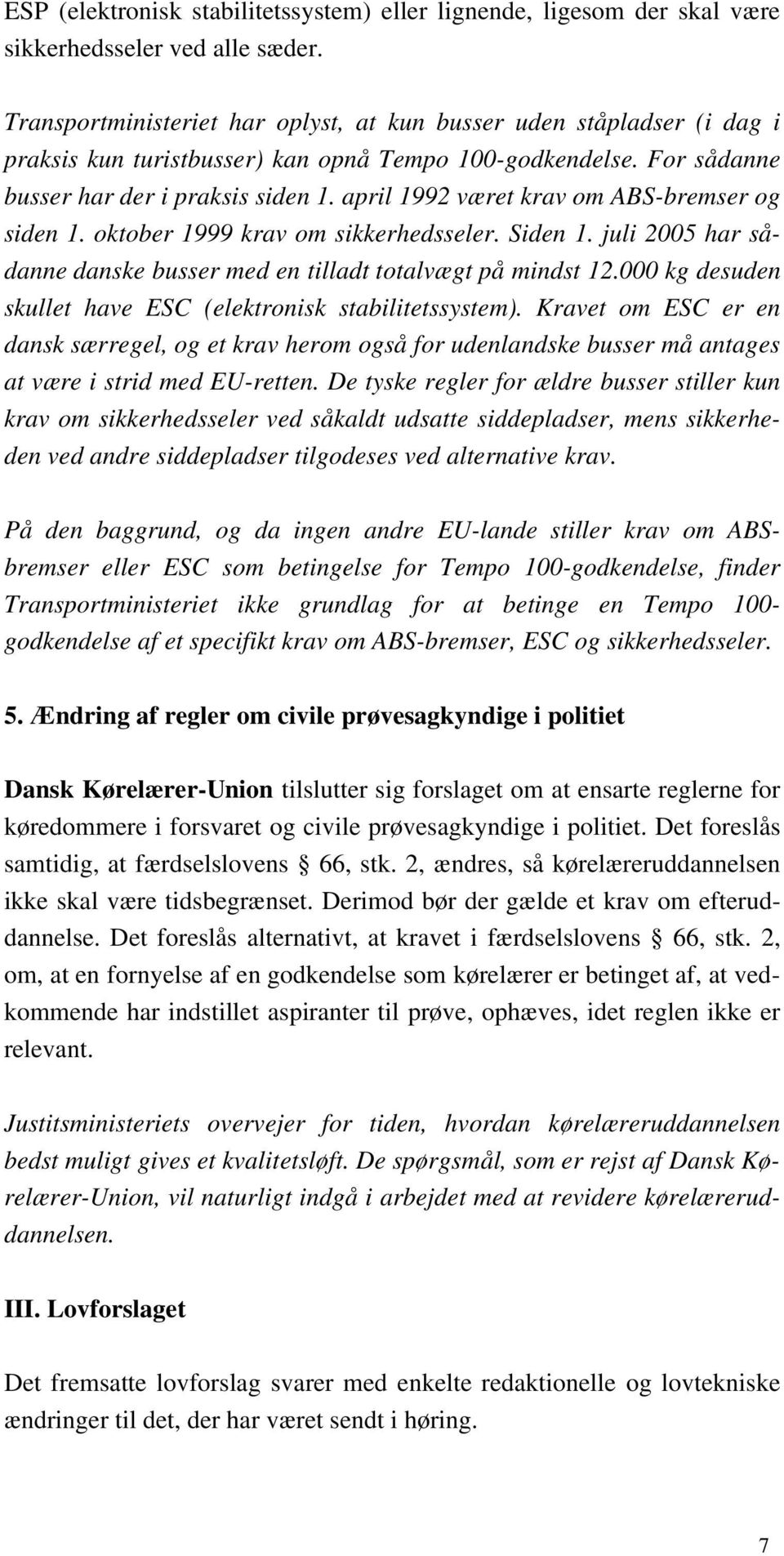 april 1992 været krav om ABS-bremser og siden 1. oktober 1999 krav om sikkerhedsseler. Siden 1. juli 2005 har sådanne danske busser med en tilladt totalvægt på mindst 12.