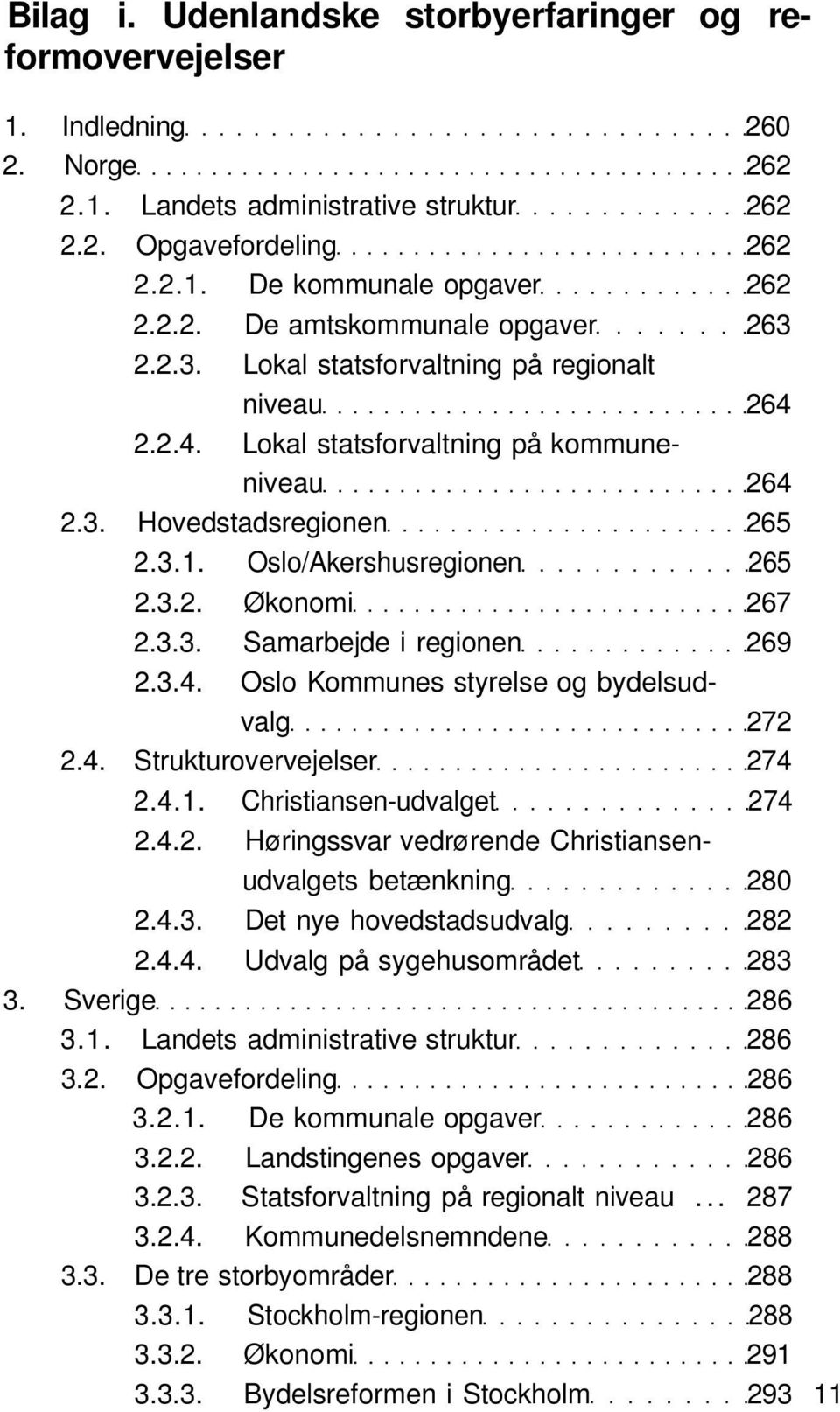 3.4. Oslo Kommunes styrelse og bydelsudvalg 272 2.4. Strukturovervejelser 274 2.4.1. Christiansen-udvalget 274 2.4.2. Høringssvar vedrørende Christiansenudvalgets betænkning 280 2.4.3. Det nye hovedstadsudvalg 282 2.