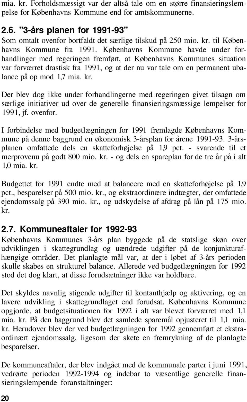 Københavns Kommune havde under forhandlinger med regeringen fremført, at Københavns Kommunes situation var forværret drastisk fra 1991, og at der nu var tale om en permanent ubalance på op mod 1,7