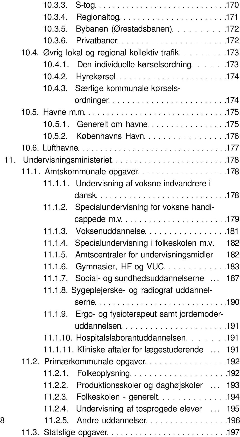 Undervisningsministeriet 178 11.1. Amtskommunale opgaver 178 11.1.1. Undervisning af voksne indvandrere i dansk 178 11.1.2. Specialundervisning for voksne handicappede m.v 179 11.1.3.