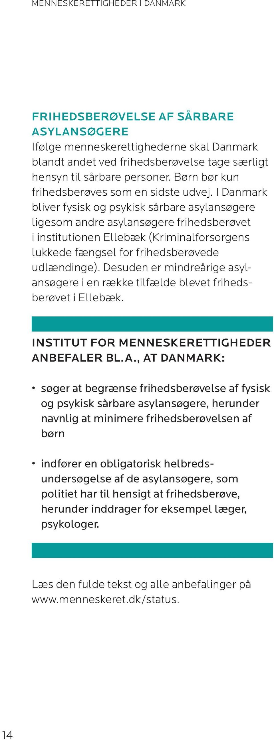 I Danmark bliver fysisk og psykisk sårbare asylansøgere ligesom andre asylansøgere frihedsberøvet i institutionen Ellebæk (Kriminalforsorgens lukkede fængsel for frihedsberøvede udlændinge).