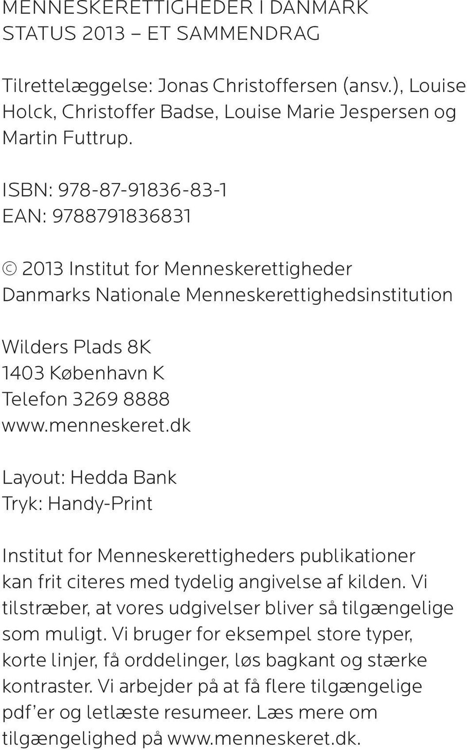 dk Layout: Hedda Bank Tryk: Handy-Print Institut for Menneskerettigheders publikationer kan frit citeres med tydelig angivelse af kilden.