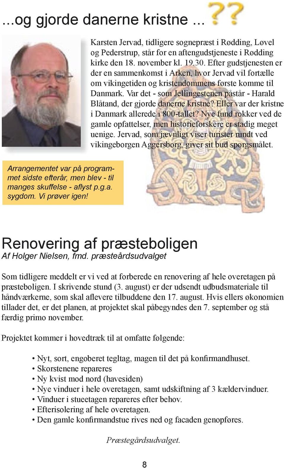 Var det - som Jellingestenen påstår - Harald Blåtand, der gjorde danerne kristne? Eller var der kristne i Danmark allerede i 800-tallet?