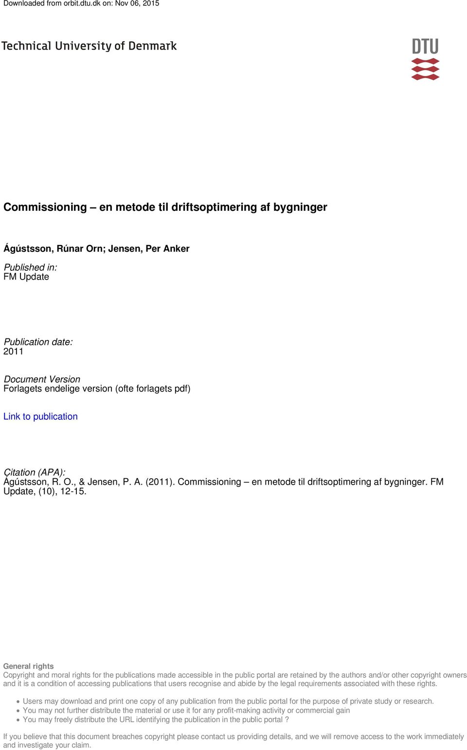 endelige version (ofte forlagets pdf) Link to publication Citation (APA): Ágústsson, R. O., & Jensen, P. A. (2011). Commissioning en metode til driftsoptimering af bygninger. FM Update, (10), 12-15.