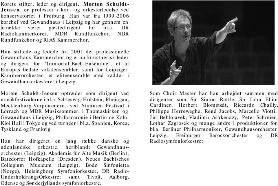 Han stiftede og ledede fra 2001 det professionelle Gewandhaus Kammerchor og er nu kunstnerisk leder og dirigent for "Immortal-Bach-Ensemble", et af Europas bedste vokalensembler, samt for Leipziger