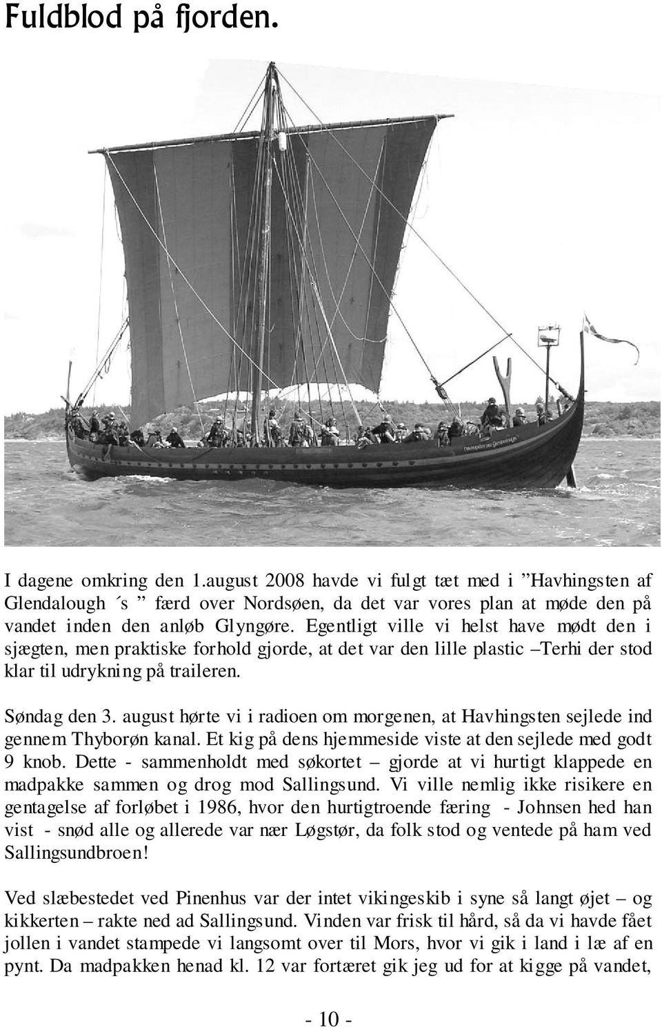 august hørte vi i radioen om morgenen, at Havhingsten sejlede ind gennem Thyborøn kanal. Et kig på dens hjemmeside viste at den sejlede med godt 9 knob.