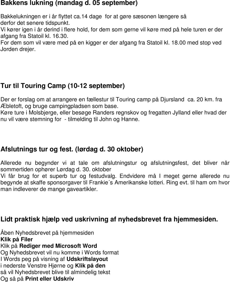 00 med stop ved Jorden drejer. Tur til Touring Camp (10-12 september) Der er forslag om at arrangere en fællestur til Touring camp på Djursland ca. 20 km.