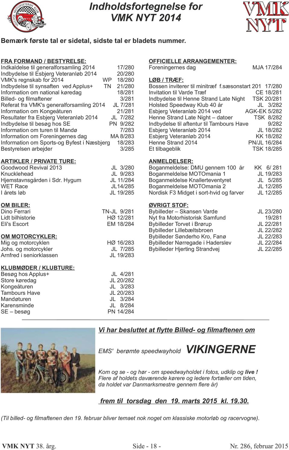 Information om national køredag 18/281 Billed- og filmaftener 3/281 Referat fra VMK's generalforsamling 2014 JL 7/281 Information om Kongeåturen 21/281 Resultater fra Esbjerg Veteranløb 2014 JL 7/282