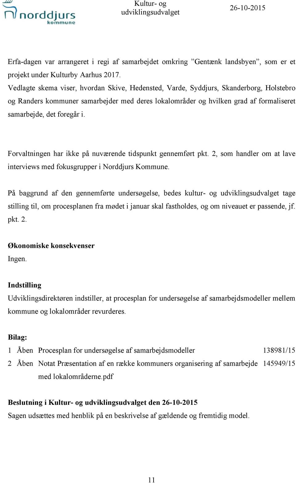 i. Forvaltningen har ikke på nuværende tidspunkt gennemført pkt. 2, som handler om at lave interviews med fokusgrupper i Norddjurs Kommune.