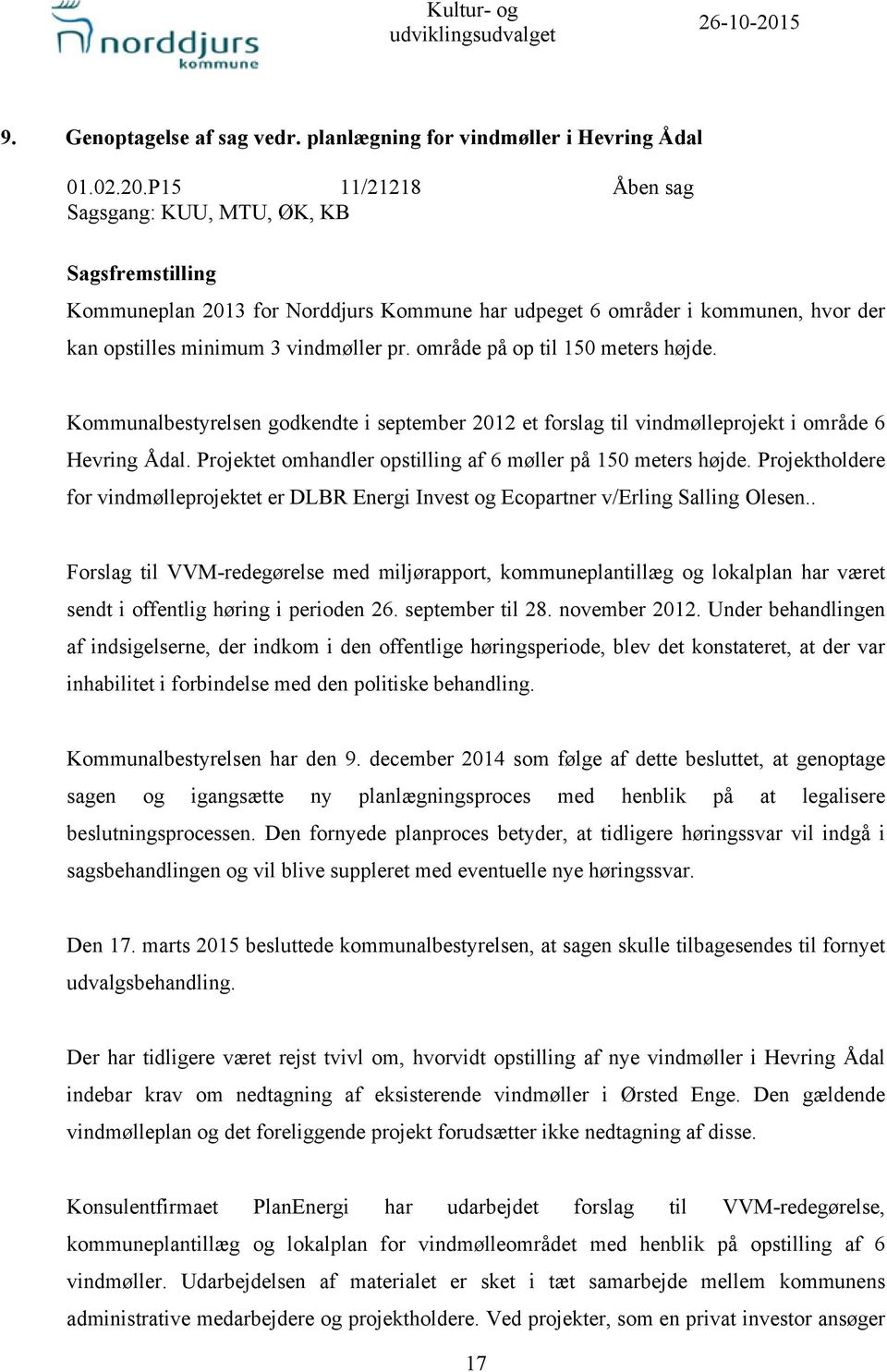område på op til 150 meters højde. Kommunalbestyrelsen godkendte i september 2012 et forslag til vindmølleprojekt i område 6 Hevring Ådal.