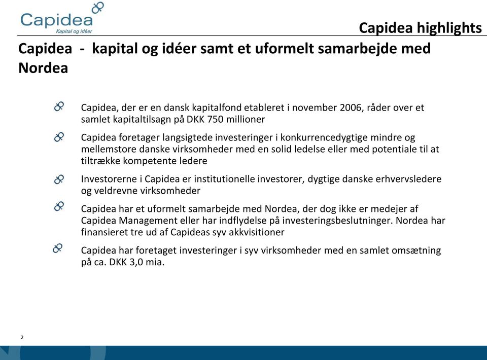 Investorerne i Capidea er institutionelle investorer, dygtige danske erhvervsledere og veldrevne virksomheder Capidea har et uformelt samarbejde med Nordea, der dog ikke er medejer af Capidea
