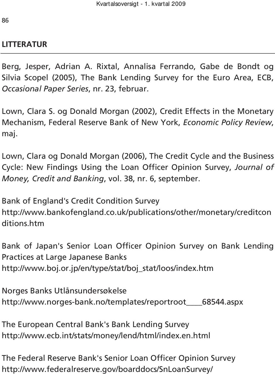 Lown, Clara og Donald Morgan (2006), The Credit Cycle and the Business Cycle: New Findings Using the Loan Officer Opinion Survey, Journal of Money, Credit and Banking, vol. 38, nr. 6, september.