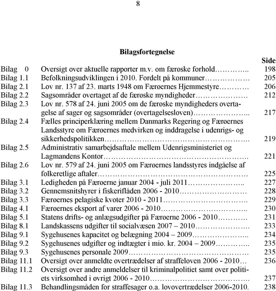 juni 2005 om de færøske myndigheders overtagelse af sager og sagsområder (overtagelsesloven).. 217 Bilag 2.