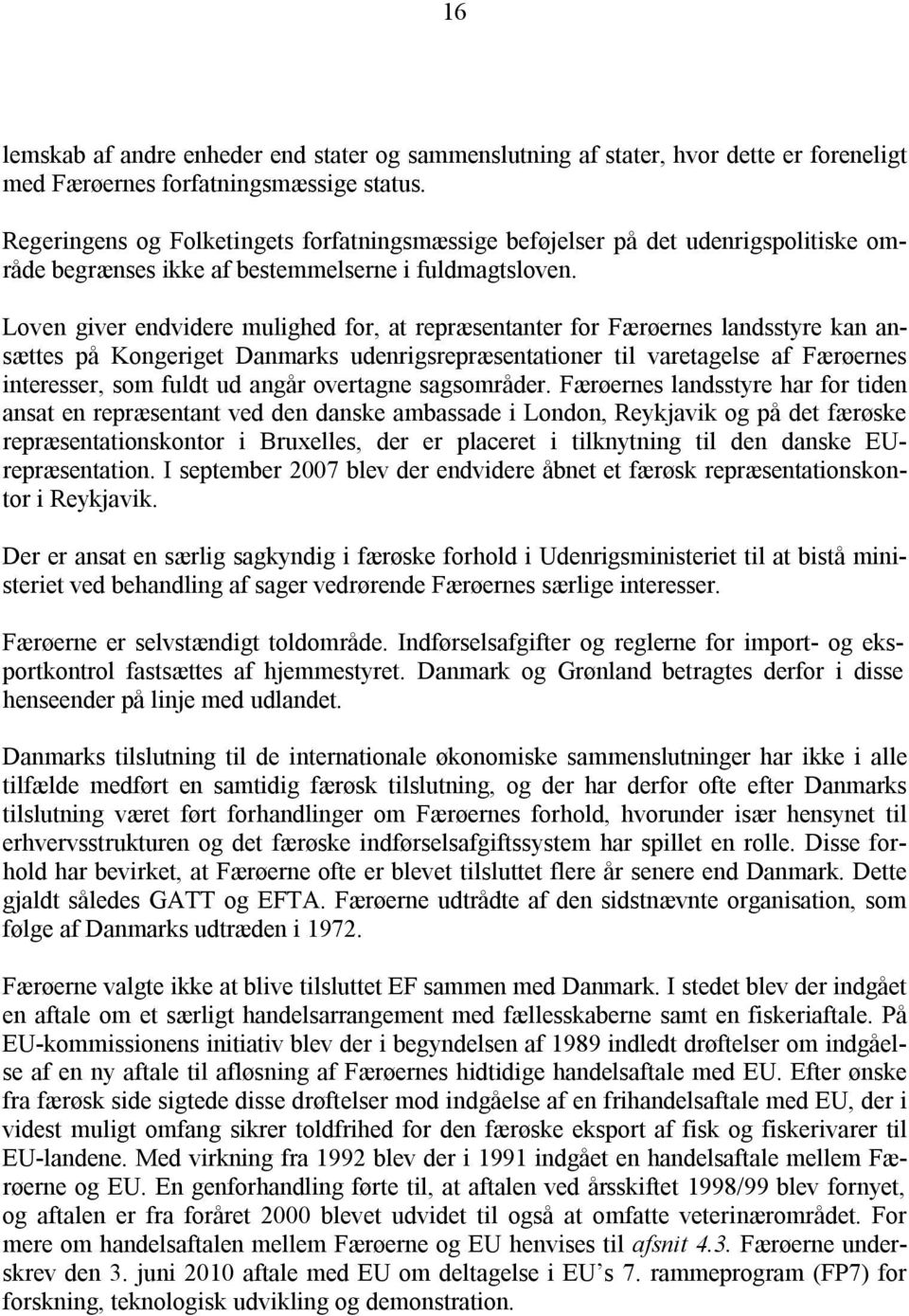 Loven giver endvidere mulighed for, at repræsentanter for Færøernes landsstyre kan ansættes på Kongeriget Danmarks udenrigsrepræsentationer til varetagelse af Færøernes interesser, som fuldt ud angår
