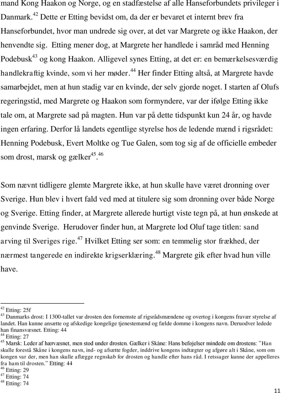 Etting mener dog, at Margrete her handlede i samråd med Henning Podebusk 43 og kong Haakon. Alligevel synes Etting, at det er: en bemærkelsesværdig handlekraftig kvinde, som vi her møder.