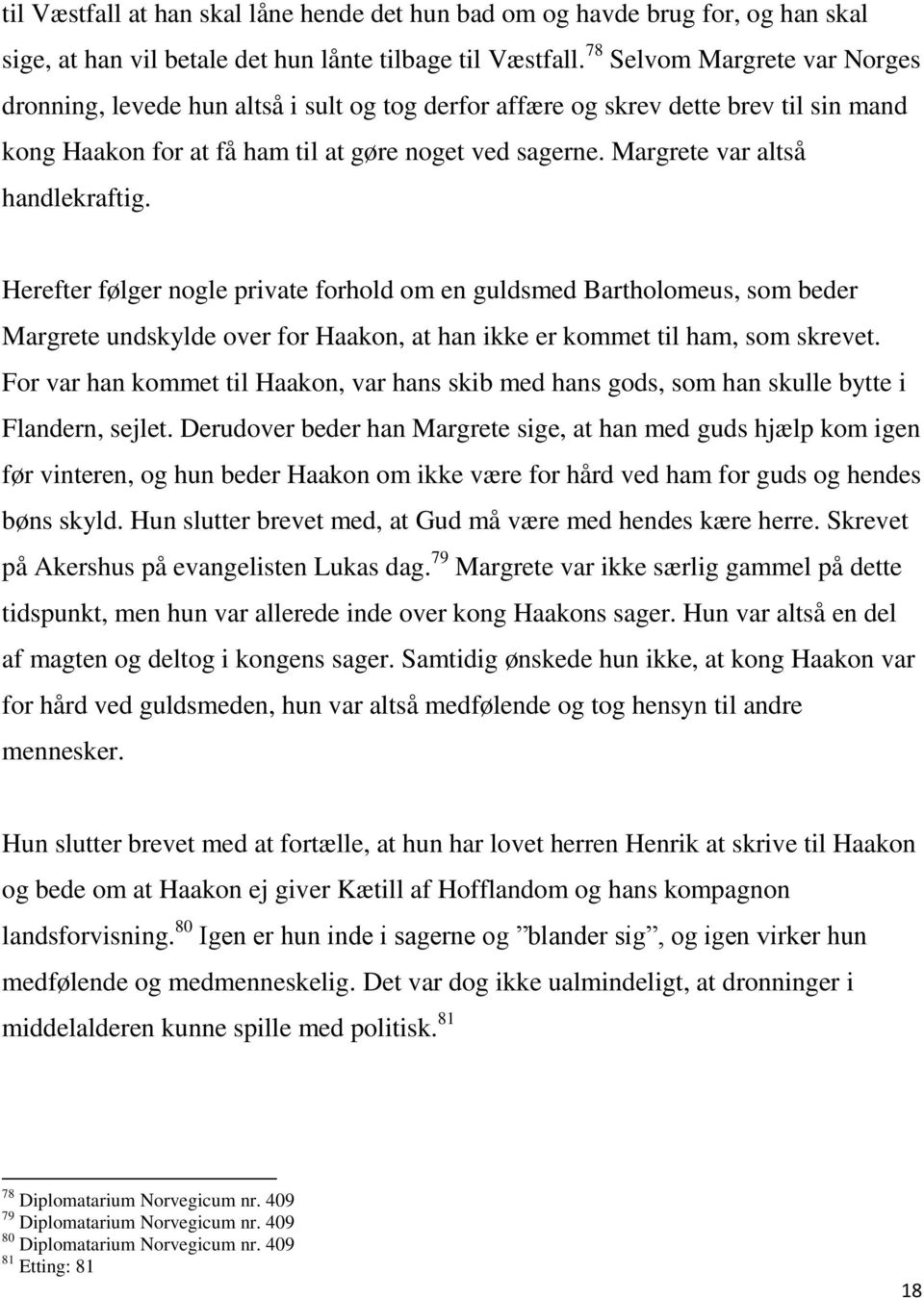 Margrete var altså handlekraftig. Herefter følger nogle private forhold om en guldsmed Bartholomeus, som beder Margrete undskylde over for Haakon, at han ikke er kommet til ham, som skrevet.