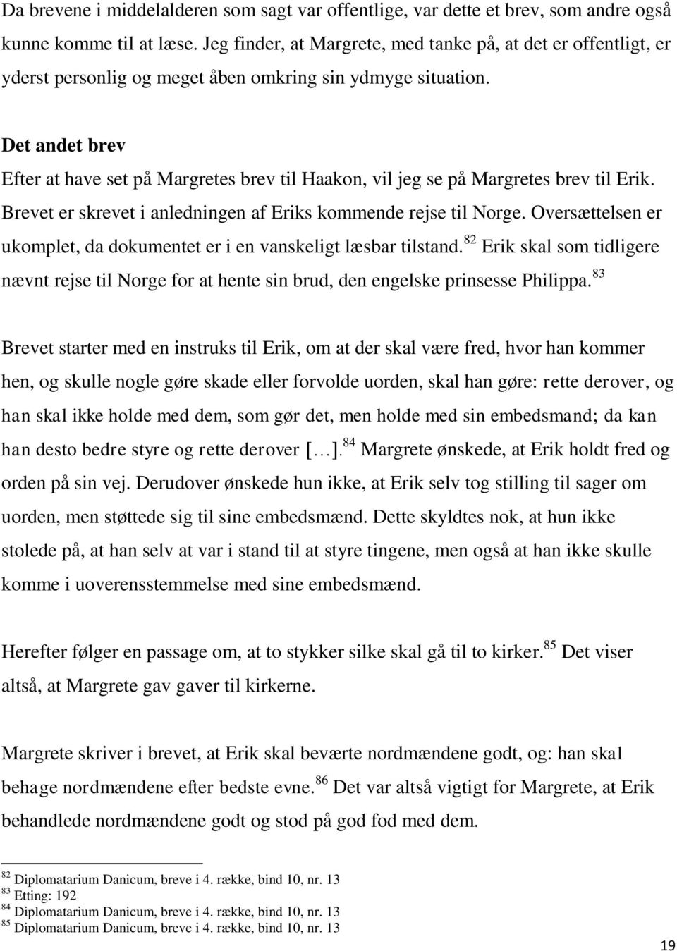 Det andet brev Efter at have set på Margretes brev til Haakon, vil jeg se på Margretes brev til Erik. Brevet er skrevet i anledningen af Eriks kommende rejse til Norge.