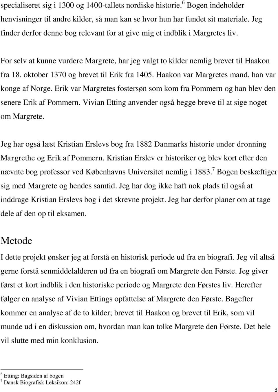 oktober 1370 og brevet til Erik fra 1405. Haakon var Margretes mand, han var konge af Norge. Erik var Margretes fostersøn som kom fra Pommern og han blev den senere Erik af Pommern.