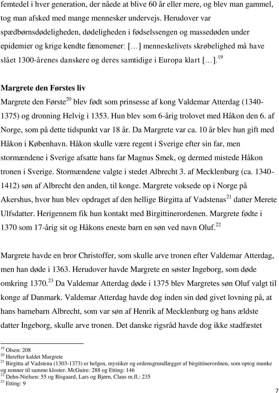 samtidige i Europa klart [ ]. 19 Margrete den Førstes liv Margrete den Første 20 blev født som prinsesse af kong Valdemar Atterdag (1340-1375) og dronning Helvig i 1353.