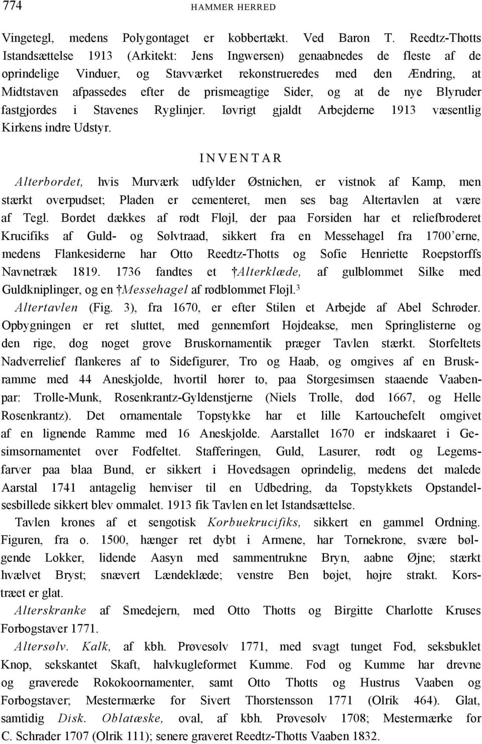 prismeagtige Sider, og at de nye Blyruder fastgjordes i Stavenes Ryglinjer. Iøvrigt gjaldt Arbejderne 1913 væsentlig Kirkens indre Udstyr.