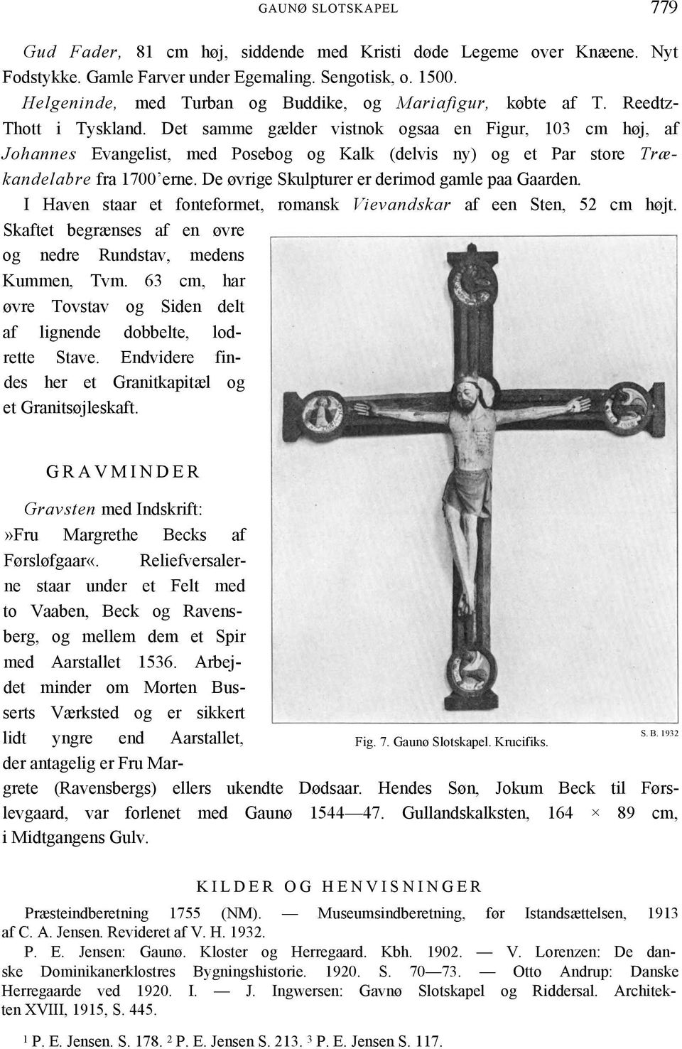 Det samme gælder vistnok ogsaa en Figur, 103 cm høj, af Johannes Evangelist, med Posebog og Kalk (delvis ny) og et Par store Trækandelabre fra 1700 erne.