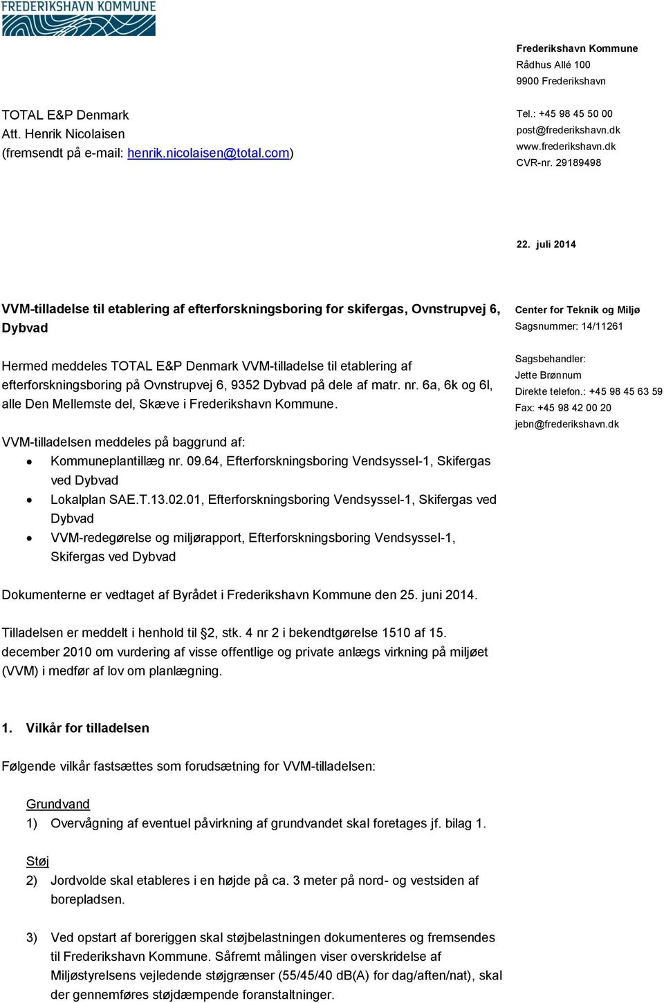 juli 2014 VVM-tilladelse til etablering af efterforskningsboring for skifergas, Ovnstrupvej 6, Dybvad Hermed meddeles TOTAL E&P Denmark VVM-tilladelse til etablering af efterforskningsboring på