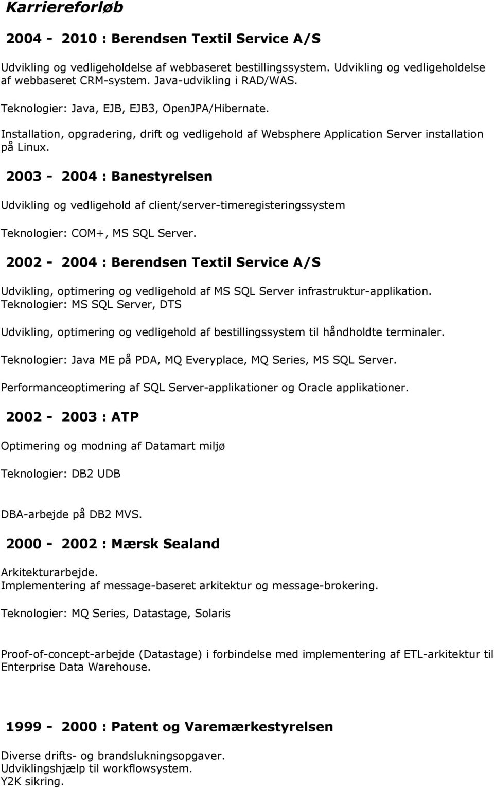 2003-2004 : Banestyrelsen Udvikling og vedligehold af client/server-timeregisteringssystem Teknologier: COM+, MS SQL Server.