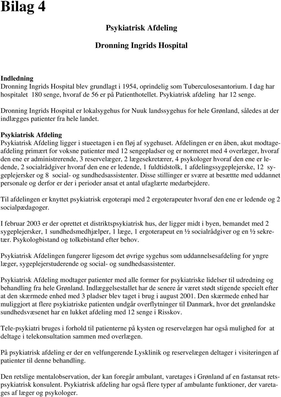 Dronning Ingrids Hospital er lokalsygehus for Nuuk landssygehus for hele Grønland, således at der indlægges patienter fra hele landet.