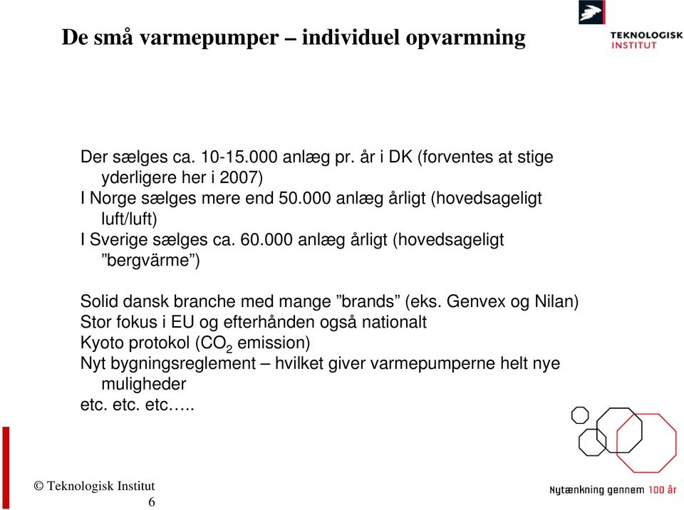 000 anlæg årligt (hovedsageligt luft/luft) I Sverige sælges ca. 60.