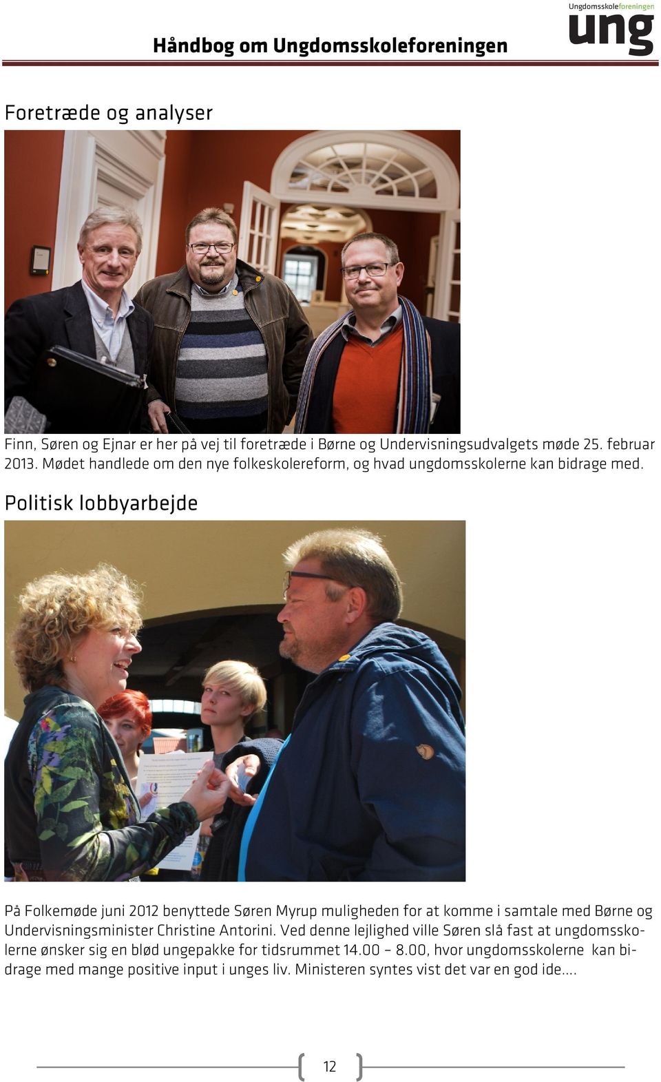 Politisk lobbyarbejde På Folkemøde juni 2012 benyttede Søren Myrup muligheden for at komme i samtale med Børne og Undervisningsminister Christine