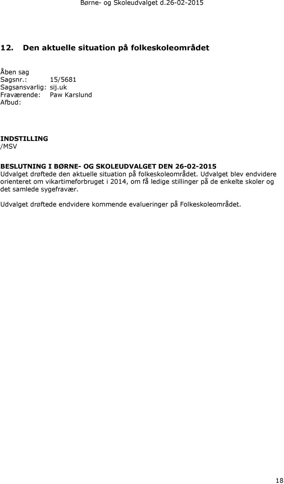 uk Fraværende: Paw Karslund Afbud: INDSTILLING /MSV BESLUTNING I BØRNE- OG SKOLEUDVALGET DEN 26-02-2015 Udvalget drøftede den