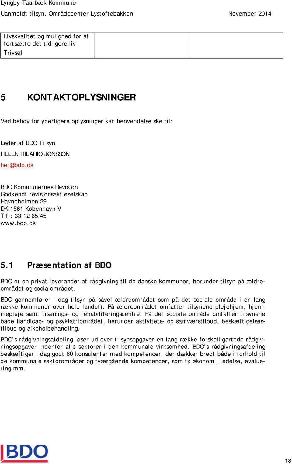 1 Præsentation af BDO BDO er en privat leverandør af rådgivning til de danske kommuner, herunder tilsyn på ældreområdet og socialområdet.