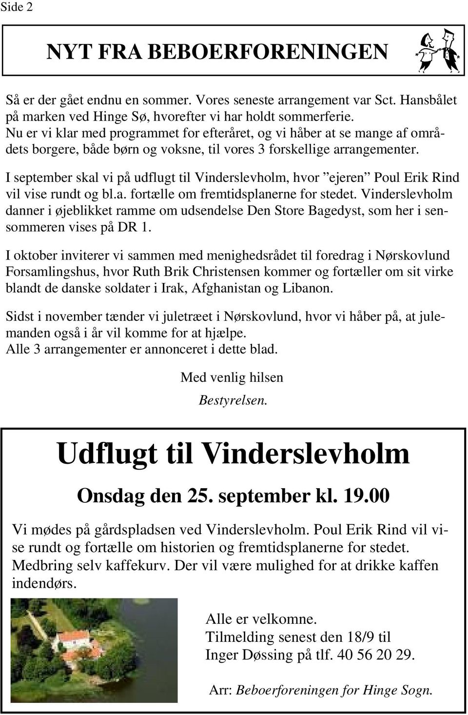 I september skal vi på udflugt til Vinderslevholm, hvor ejeren Poul Erik Rind vil vise rundt og bl.a. fortælle om fremtidsplanerne for stedet.