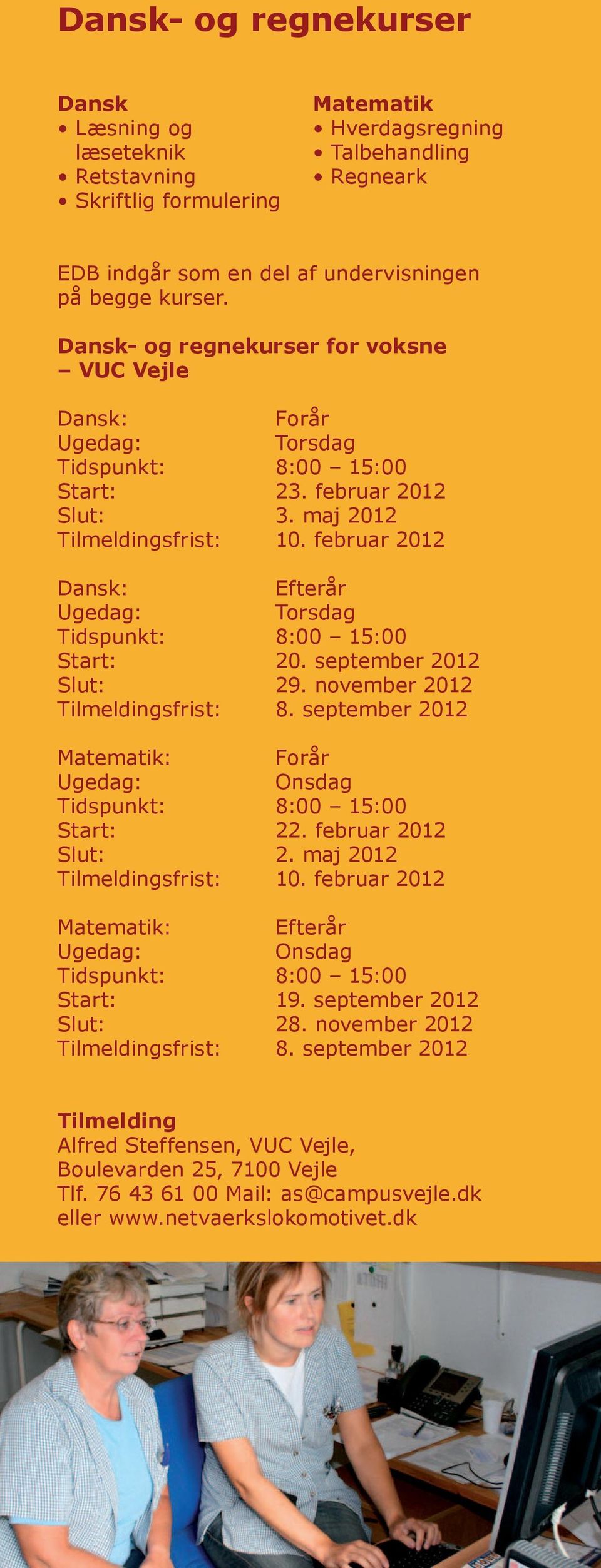 februar 2012 Dansk: Efterår Tidspunkt: 8:00 15:00 Start: 20. september 2012 Slut: 29. november 2012 Tilmeldingsfrist: 8. september 2012 Matematik: Forår Tidspunkt: 8:00 15:00 Start: 22.