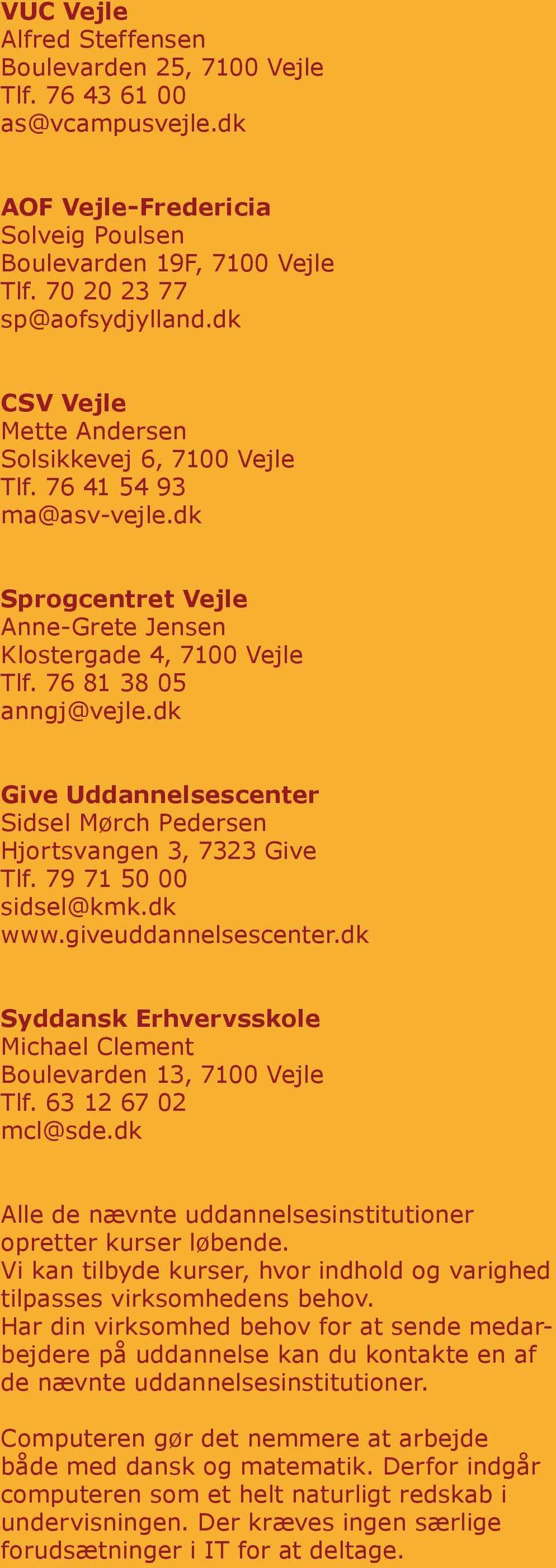 dk Give Uddannelsescenter Sidsel Mørch Pedersen Hjortsvangen 3, 7323 Give Tlf. 79 71 50 00 sidsel@kmk.dk www.giveuddannelsescenter.